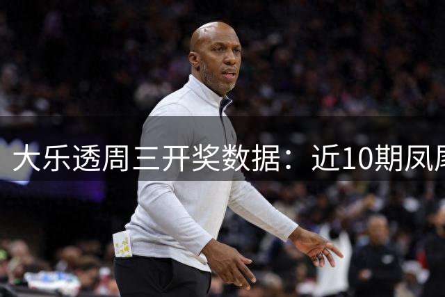 大乐透周三开奖数据：近10期凤尾号码奇数占比达80%